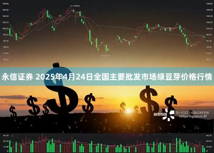 永信证券 2025年4月24日全国主要批发市场绿豆芽价格行情