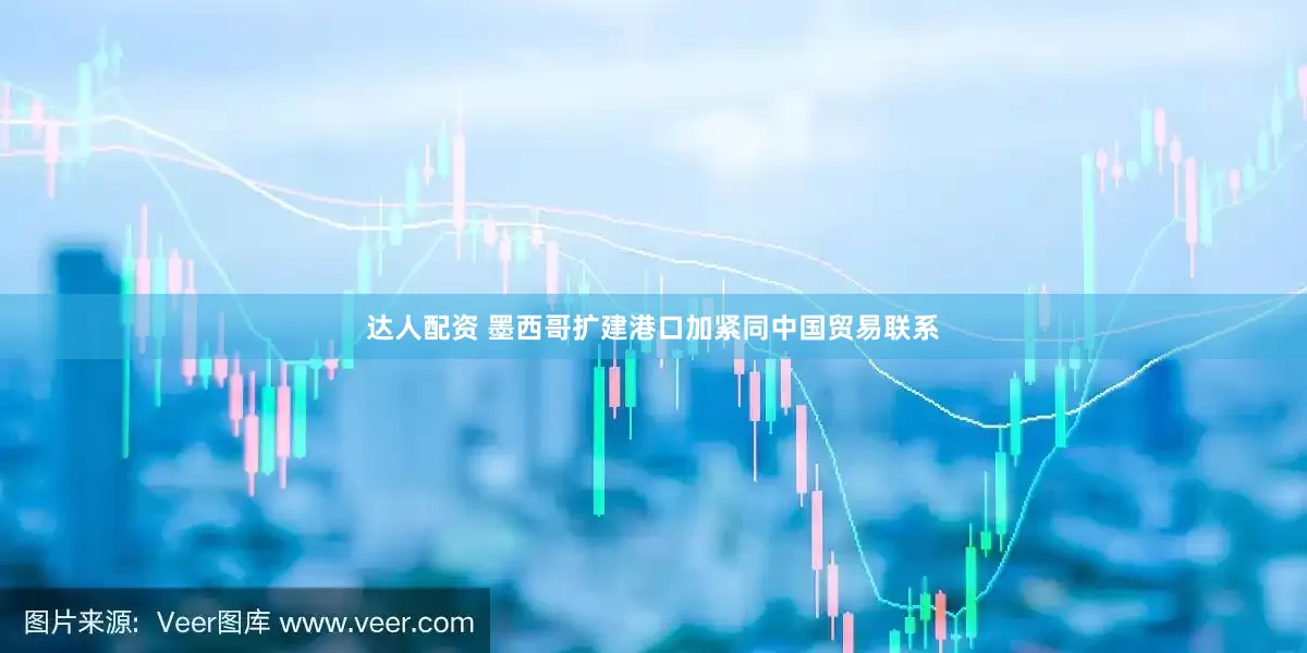 达人配资 墨西哥扩建港口加紧同中国贸易联系